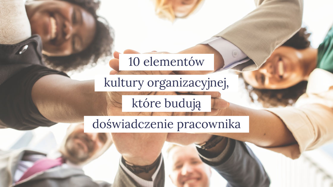 10 elementów kultury organizacyjnej które budują doświadczenie